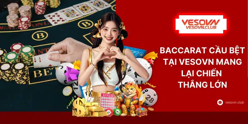 Baccarat Cầu Bệt Tại VESOVN Mang Lại Chiến Thắng Lớn
